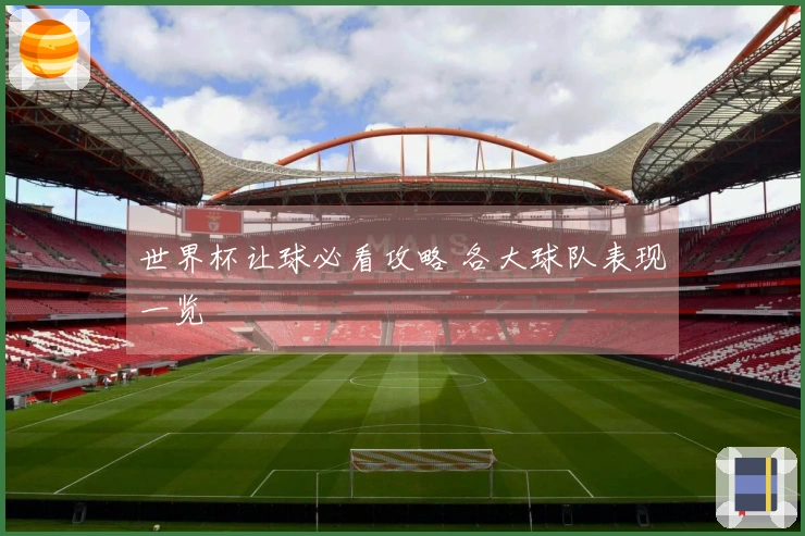 世界杯让球必看攻略 各大球队表现一览