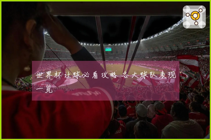 世界杯让球必看攻略 各大球队表现一览