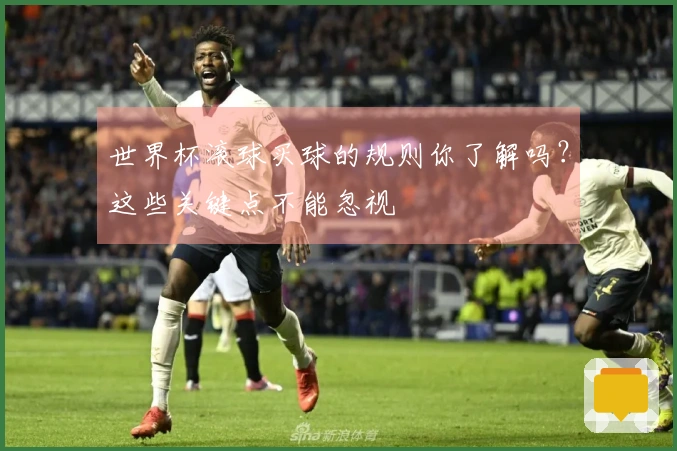 世界杯滚球买球的规则你了解吗？这些关键点不能忽视